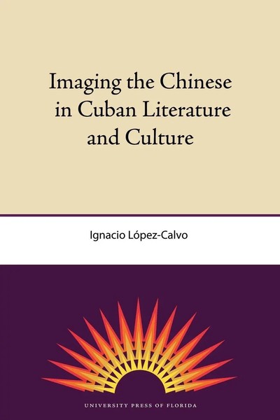 Imaging The Chinese In Cuban Literature And Culture Ignacio Lopez-Calvo Buch-image