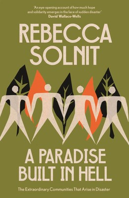 A Paradise Built in Hell The Extraordinary Communities That Arise in Disaster