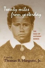 Twenty Miles from Yesterday: the Saga of Anthony Bowen by Thomas B. Hargrave Jr.