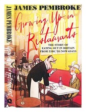 PEMBROKE, JAMES Growing up in restaurants : the story of eating out in Britain f