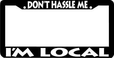 DON'T HASSLE ME I'M LOCAL License Plate Frame 