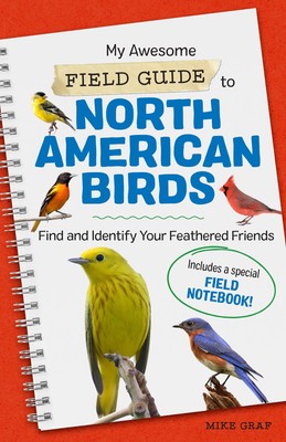 My Awesome Field Guide to North American Birds: Find and Identify Your Feath...