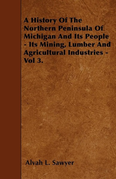 Alvah L. Sawyer | A History Of The Northern Peninsula Of Michigan And Its...-image
