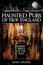 Haunted Pubs of New England: Raising Spirits of the Past by Roxie Zwicker: New
