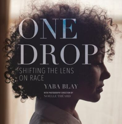 One Drop: Shifting the Lens on Race - Hardcover By Blay, Yaba - GOOD