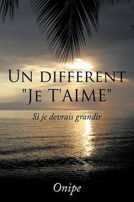 Un Different ''Je T'aime'': Si Je Devrais Grandir by Onipe Auguste (English) Paper