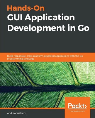 Hands-On GUI Application Development in Go Andrew Williams Taschenbuch Englisch