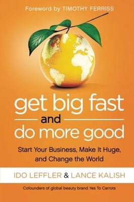 Get Big Fast and Do More Good: Start Your Business, Make It Huge, and Change the