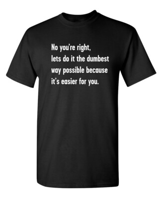 The Dumbest Way Sarcastic Humor Graphic Super Soft Ring Spun Funny T Shirt
