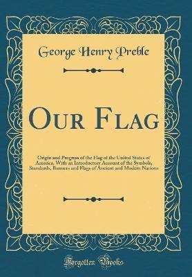 Our Flag: Origin and Progress of the Flag of the U