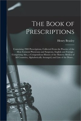 The Book of Prescriptions: Containing 2900 Prescriptions, Collected From the Pra