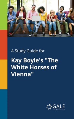 Cengage Learning Gale | A Study Guide for Kay Boyle's The White Horses of Vienna