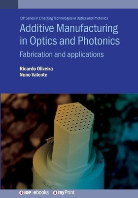 Additive Manufacturing in Optics and Photonics: Fabrication a... - 9780750364300