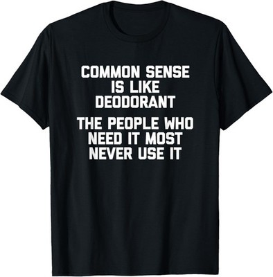 Common Sense Is Like Deodorant... T-Shirt funny saying humor T-Shirt