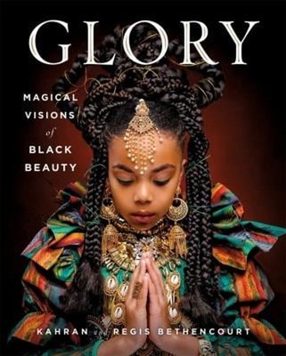 Glory : Magical Visions of Black Beauty Regis, Bethencourt, Kahra