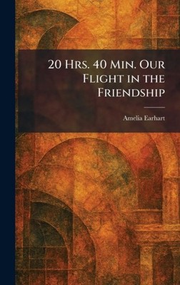 20 Hrs. 40 Min. Our Flight in the Friendship by Amelia Earhart Hardcover Book