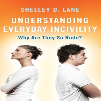 Understanding Everyday Incivility Why Are They So Rude? Shelley D