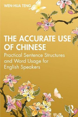 The Accurate Use of Chinese: Practical Sentence Structures and Word Usage for En