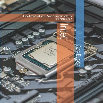 Intel Portrait of an American chip company Alex Bugeja Paperback