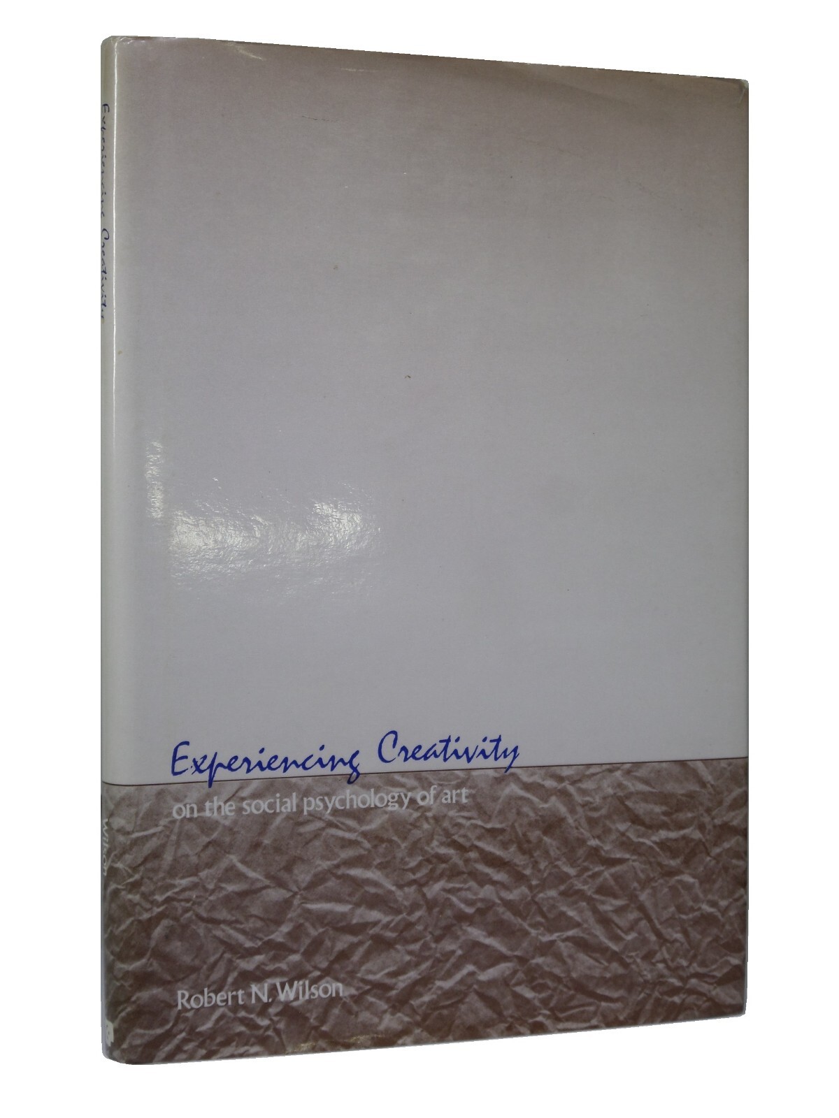 EXPERIENCING CREATIVITY: ON THE SOCIAL PSYCHOLOGY OF ART BY ROBERT N. WILSON
