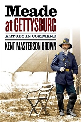 Meade at Gettysburg A Study in Command Kent Masterson Brown Hardcover