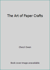 The Art of Paper Crafts by Cheryl Owen