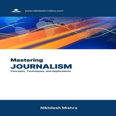 Mastering Journalism Concepts Techniques and Applications Nikhile