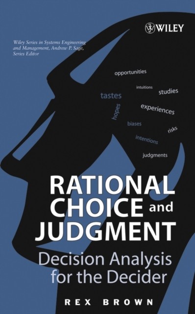 Rational Choice and Judgment – Decision Analysis for the Decider Brown Hardback