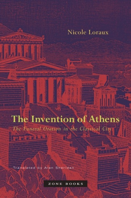 The Invention of Athens: The Funeral Oration in the by Nicole Loraux PAPERBACK