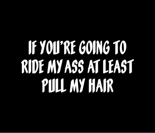 Funny JDM Car Decal - If You're Going To Ride My Ass Pull My Hair Sticker
