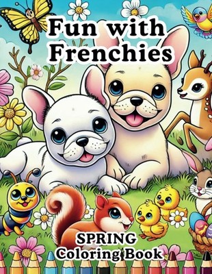 Spring Fun with Frenchies: Springtime Adventures with Loveable French Bulldogs (