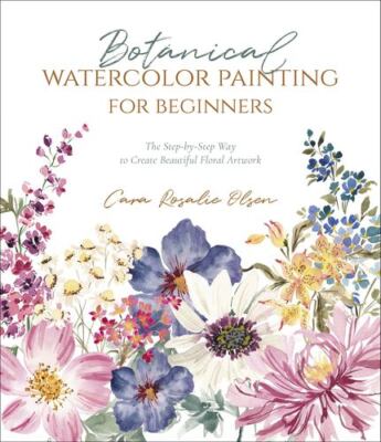 Botanical Watercolor Painting for Beginners: A Step-by-Step Guide to Create B...