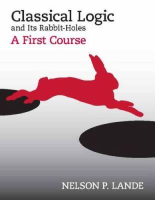 Classical Logic and Its Rabbit-Holes: A First Course - Paperback - VERY GOOD