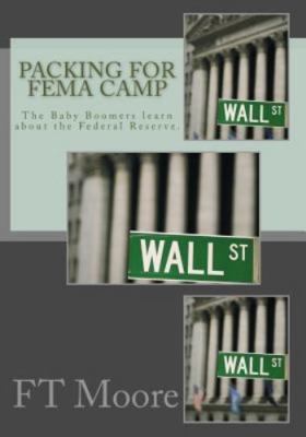 Packing for Fema Camp : The Baby Boomers Prep for Collapse of the Dollar, Pap...
