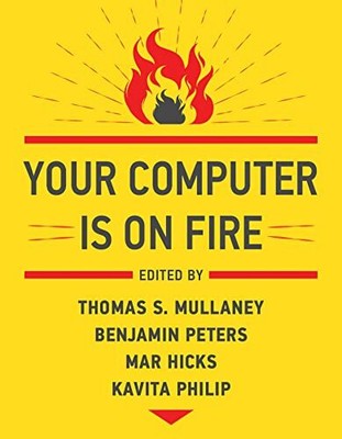 YOUR COMPUTER IS ON FIRE By Thomas S. Mullaney & Benjamin Peters **BRAND NEW**