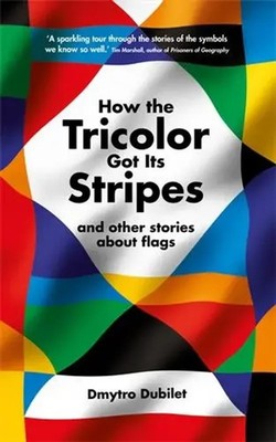 How the Tricolor Got Its Stripes | And Other Stories About Flags | Dubilet