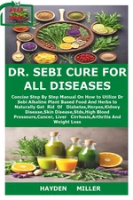 DR. SEBI CURE for ALL DISEASES: Concise Step by Step Manual on How to Utilize Dr