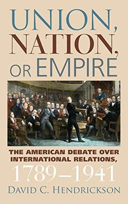 Union, Nation, or Empire: The American Debate over International