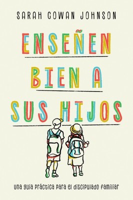 Ense?En Bien A Sus Hijos: Una Gu?A Pr?Ctica Para El Discipul...