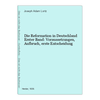 Die Reformation in Deutschland Erster Band: Voraussetzungen, Aufbruch, erste Ent