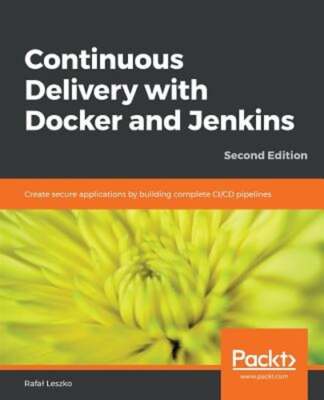 Continuous Delivery with Docker and Jenkins - Second Edition: Create secure: New