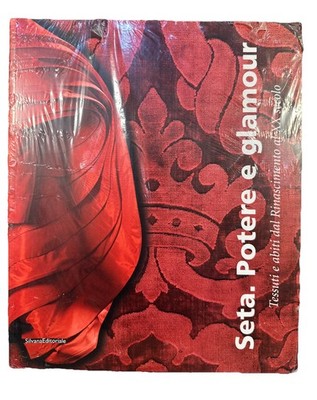 Seta. Potere e glamour. Tessuti e abiti dal Rinascimento al XX In Italian SEALED