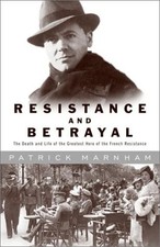 Resistance and Betrayal: The Death and Life of the Greatest Hero of the French,