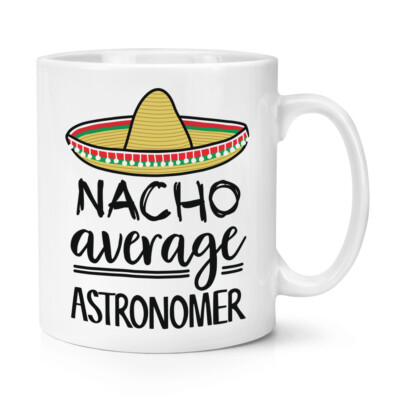 Nacho Average Astronomer 10 Unzen Becher Tasse lustiger Witz beste tolle Astronomie Sterne