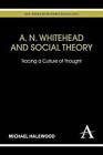 A.N. Whitehead and Social Theory: Tracing a Culture of Thought by Michael Halewood (Paperback, 2013)