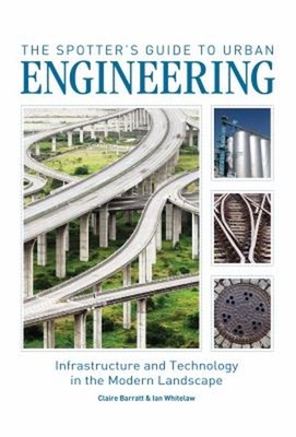 The Spotter's Guide to Urban Engineering : Infrastructure and Tec