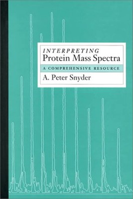Interpreting Protein Mass Spectra : A Comprehensive Resource A. P
