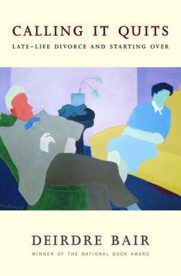 Calling It Quits: Late-Life Divorce and Starting Over by Deirdre Bair