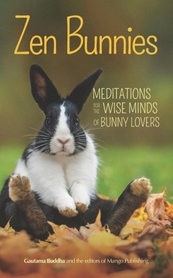 Zen Bunnies: Meditations for the Wise Minds of Bunny Lovers by Mango Publishing