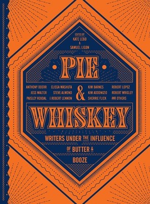 Pie & Whiskey: Writers under the Influence of Butter & Booze by Kate Lebo (Engli